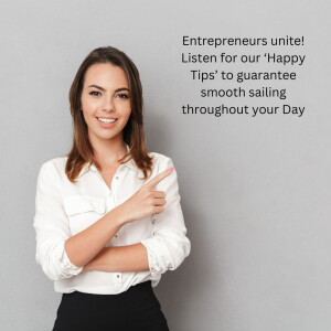 Entrepreneurs unite! Listen for our ‘Happy Tips’ to guarantee smooth sailing throughout your Day