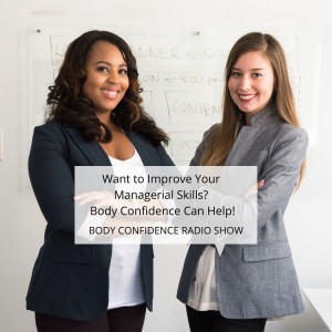 Want to Improve Your Managerial Skills? Body Confidence Can Help!