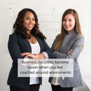 Business Decisions become easier when you are coached around Environments