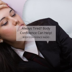 Always Tired? Body Confidence Can Help!