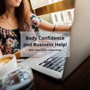 Body Confidence and Business Help!