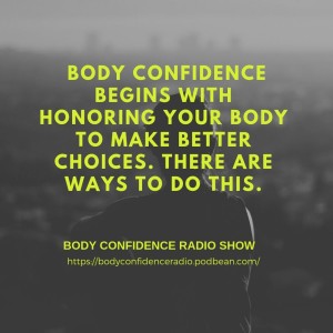  Body Confidence begins with honoring your Body to make better choices. There are ways to do this.
