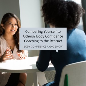 Comparing Yourself to Others? Body Confidence Coaching to the Rescue!