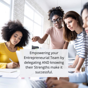 Empowering your Entrepreneurial Team by delegating AND knowing their Strengths make it successful.
