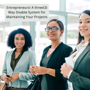 Entrepreneurs! A three(3) Way Doable System  for Maintaining Your Projects