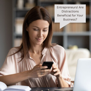 Entrepreneurs! Are Distractions Beneficial for Your Business?