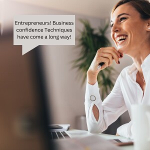 Entrepreneurs! Business confidence Techniques have come a long way!