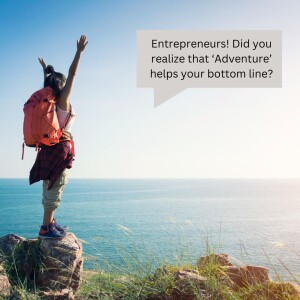Entrepreneurs! Did you realize that ‘Adventure’ helps your bottom line?