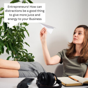 Entrepreneurs! How can distractions be a good thing to give more juice and energy to your Business
