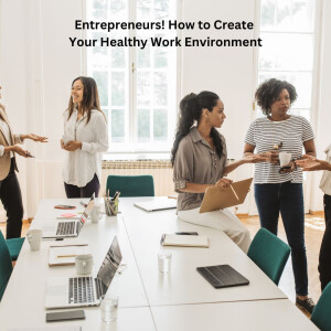 Entrepreneurs! How to Create Your Healthy Work Environment