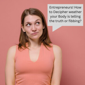 Entrepreneurs! How to Decipher weather your Body is telling the truth or fibbing?