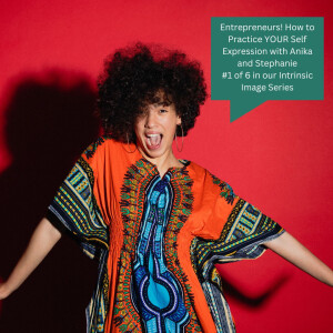 Entrepreneurs! How to Practice YOUR Self Expression with Anika and Stephanie #1 of 6 in our Intrinsic Image Series