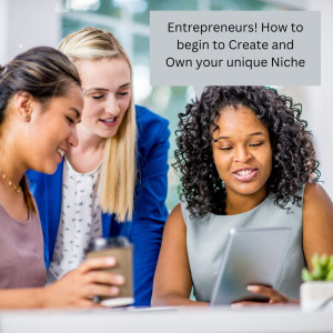 Entrepreneurs! How to begin to Create and Own your unique Niche
