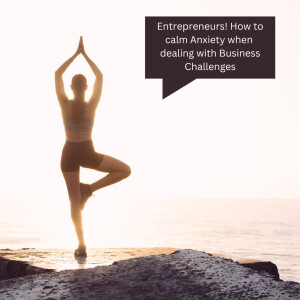 Entrepreneurs! How to calm Anxiety when dealing with Business Challenges