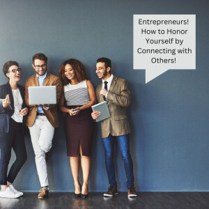 Entrepreneurs! How to Honor Yourself by Connecting with Others!