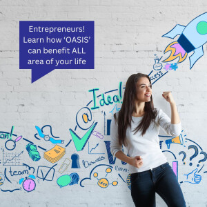 Entrepreneurs! Learn how ‘OASIS’ can benefit ALL area of your life