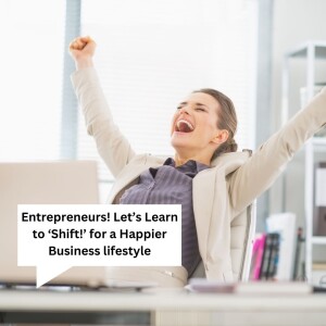 Entrepreneurs! Let’s Learn to ‘Shift!’ for a Happier Business lifestyle