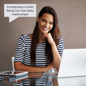 Entrepreneurs Unite! Being Your Own Boss made simple