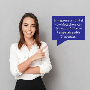 Entrepreneurs Unite! How Metaphors can give you a Different Perspective with Challenges
