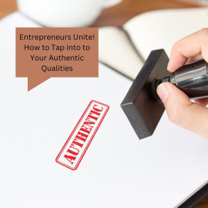 Entrepreneurs Unite! How to Tap into to Your Authentic Qualities