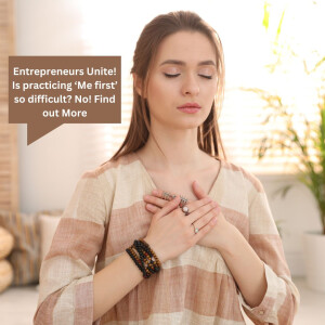 Entrepreneurs Unite! Is practicing ‘Me first’ so difficult? No! Find out More