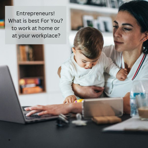 Entrepreneurs! What is best For You? to work at home or at your workplace?