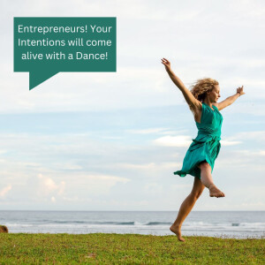 Entrepreneurs! Your Intentions will come alive with a Dance!