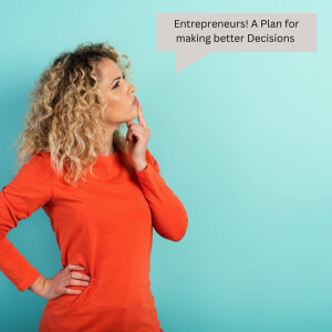 Entrepreneurs! A Plan for making better Decisions