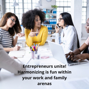 Entrepreneurs unite! Harmonizing is fun within your work and family arenas