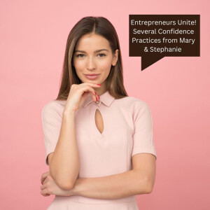 Entrepreneurs unite! Several Confidence Practices from Mary & Stephanie