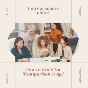 Entrepreneurs unite! How to avoid the ‘Comparison Trap.’