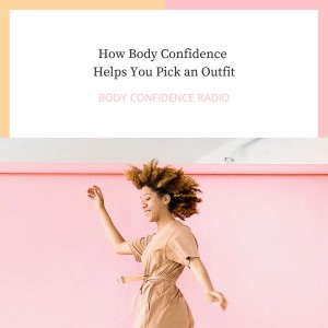 How Body Confidence Helps You Pick an Outfit