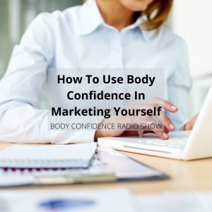 How To Use Body Confidence In Marketing Yourself