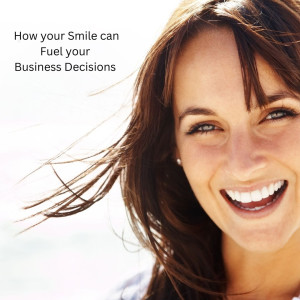 Entrepreneurs! How your Smile can Fuel your Business Decisions