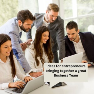 Ideas for entrepreneurs bringing together a great Business Team