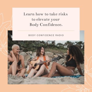  Learn how to take risks to elevate your Body Confidence.