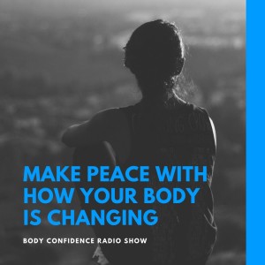 Make Peace with how your Body is Changing