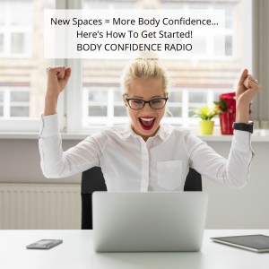  New Spaces = More Body Confidence… Here’s How To Get Started!
