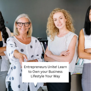 Entrepreneurs Unite! Learn to Own your Business Lifestyle Your Way