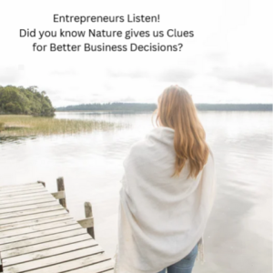 Entrepreneurs Listen! Did you know Nature gives us Clues for Better Business Decisions?