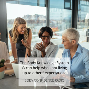 The Body Knowledge System ® can help when not living up to others’ expectations