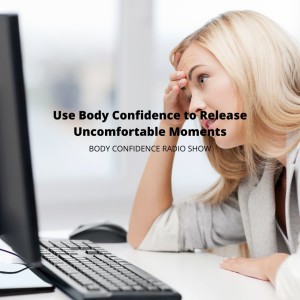 Use Body Confidence to Release Uncomfortable Moments