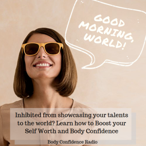 Inhibited from showcasing your talents to the world? Learn how to Boost your Self Worth and Body Confidence