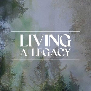 Living a Legacy // Father's Day 2024