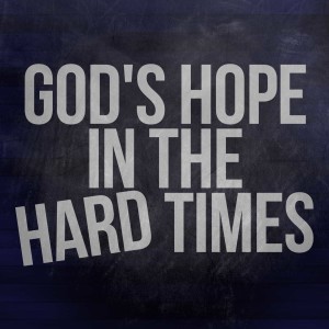 God's Hope in the Hard Times