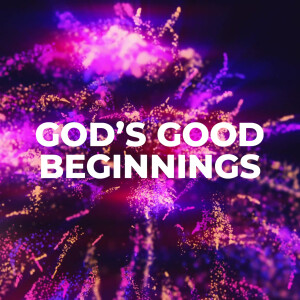 God's Good Beginnings