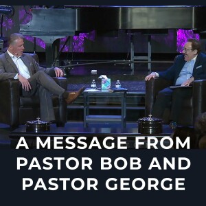 A Message from Pastor Bob and Pastor George