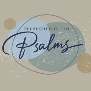 Refreshed in the Psalms - Part 2