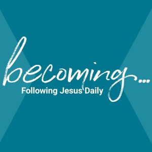 Becoming: Following Jesus Daily