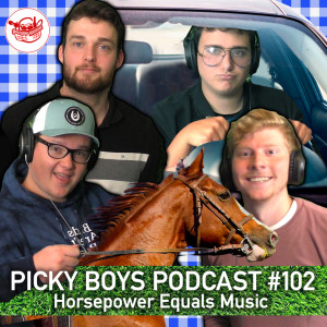 Horsepower Equals Music - Picky Boys Podcast #102